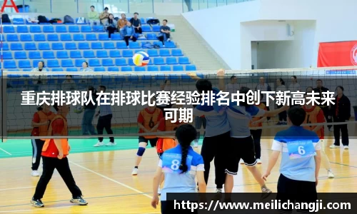 重庆排球队在排球比赛经验排名中创下新高未来可期