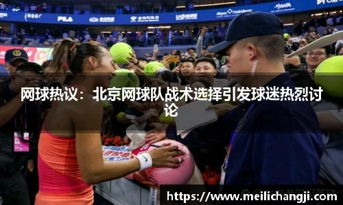 网球热议：北京网球队战术选择引发球迷热烈讨论