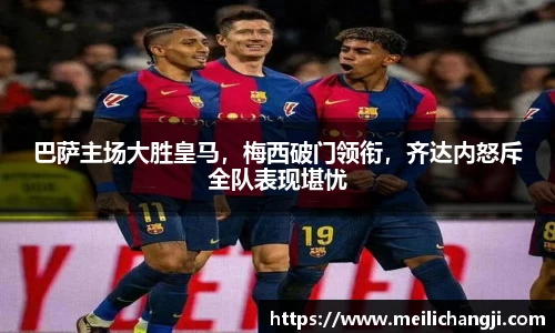 巴萨主场大胜皇马，梅西破门领衔，齐达内怒斥全队表现堪忧