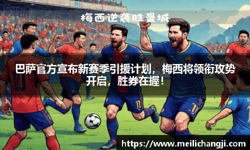 巴萨官方宣布新赛季引援计划，梅西将领衔攻势开启，胜券在握！