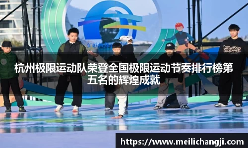 杭州极限运动队荣登全国极限运动节奏排行榜第五名的辉煌成就