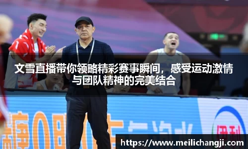 文雪直播带你领略精彩赛事瞬间，感受运动激情与团队精神的完美结合