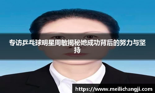 专访乒乓球明星周敏揭秘她成功背后的努力与坚持
