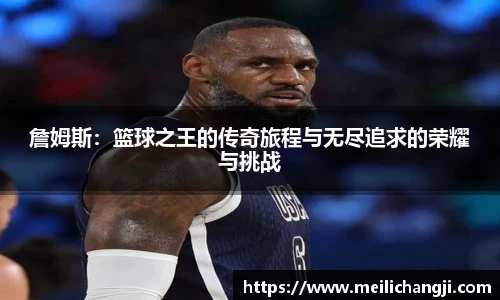 詹姆斯：篮球之王的传奇旅程与无尽追求的荣耀与挑战