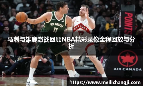 马刺与雄鹿激战回顾NBA精彩录像全程回放与分析