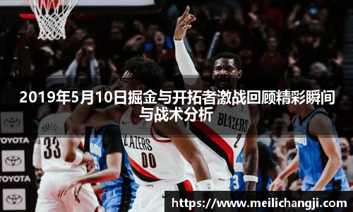 2019年5月10日掘金与开拓者激战回顾精彩瞬间与战术分析