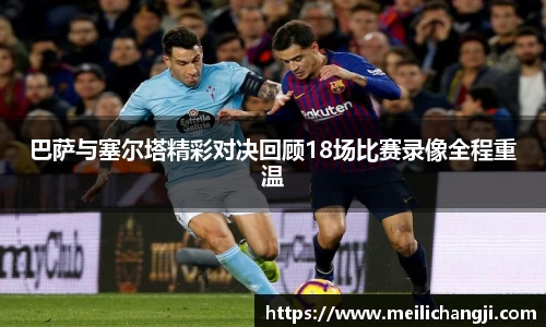 巴萨与塞尔塔精彩对决回顾18场比赛录像全程重温