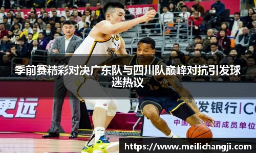 季前赛精彩对决广东队与四川队巅峰对抗引发球迷热议