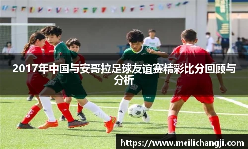 2017年中国与安哥拉足球友谊赛精彩比分回顾与分析