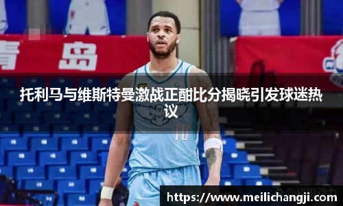 托利马与维斯特曼激战正酣比分揭晓引发球迷热议