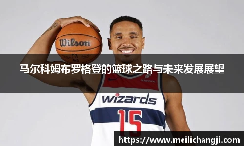 马尔科姆布罗格登的篮球之路与未来发展展望