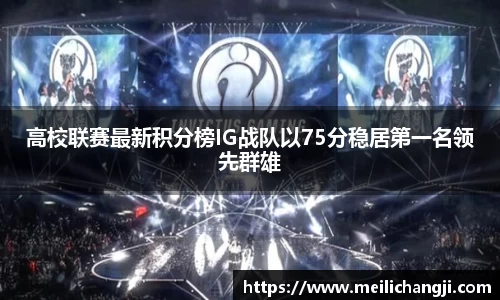 高校联赛最新积分榜IG战队以75分稳居第一名领先群雄