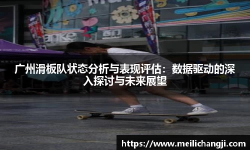 广州滑板队状态分析与表现评估：数据驱动的深入探讨与未来展望